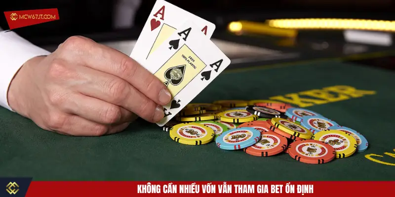 Không cần nhiều vốn vẫn tham gia bet ổn định