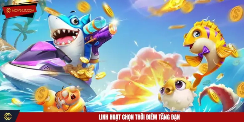 Linh hoạt chọn thời điểm tăng đạn