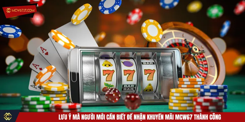 Nắm rõ điều khoản để tham gia khuyến mãi MCW67 dễ dàng