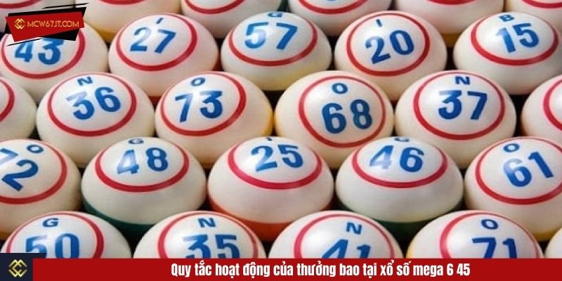 Quy tắc hoạt động của thưởng bao tại xổ số mega 6 45