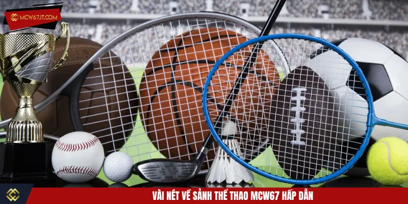 Thể thao MCW67 liên tục cập nhật vô vàn giải đấu lớn